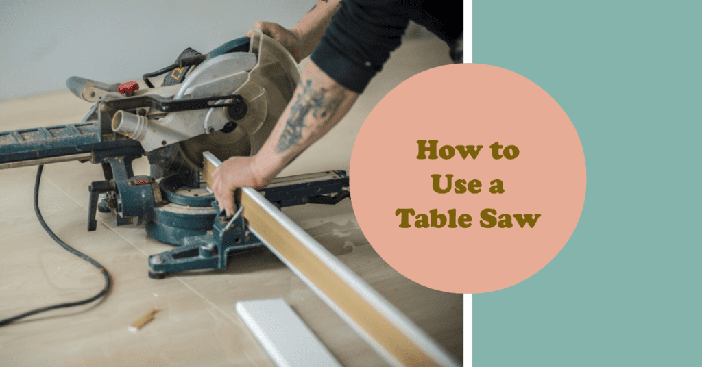 How to Use a Table Saw for Beginners: A Comprehensive Guide