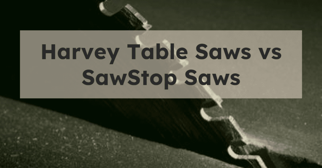 Harvey Table Saws vs SawStop Saws